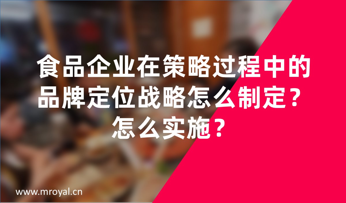 食品企業(yè)在策略過程中的品牌定位戰(zhàn)略怎么制定？怎么實(shí)施？